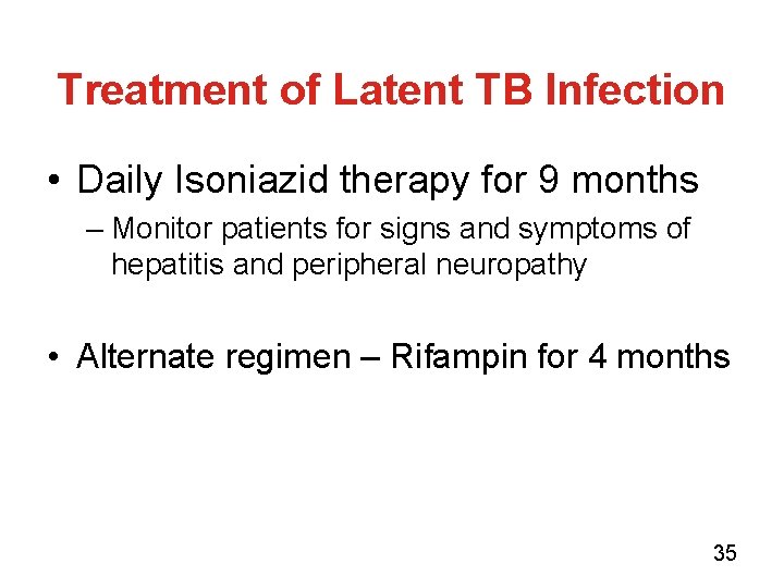 Treatment of Latent TB Infection • Daily Isoniazid therapy for 9 months – Monitor