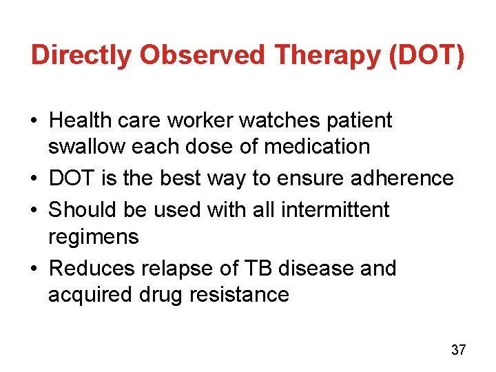 Directly Observed Therapy (DOT) • Health care worker watches patient swallow each dose of