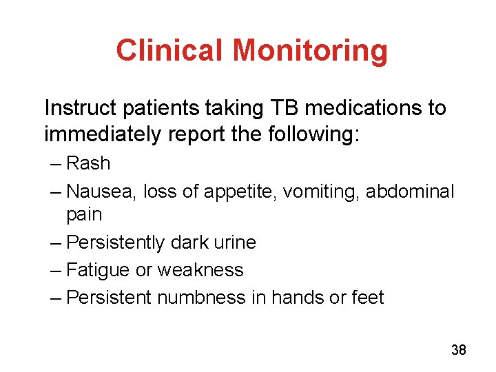 Clinical Monitoring Instruct patients taking TB medications to immediately report the following: – Rash