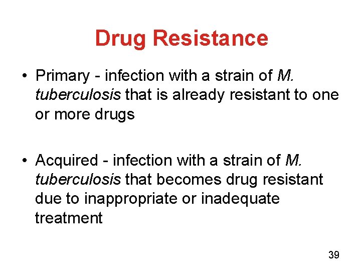 Drug Resistance • Primary - infection with a strain of M. tuberculosis that is