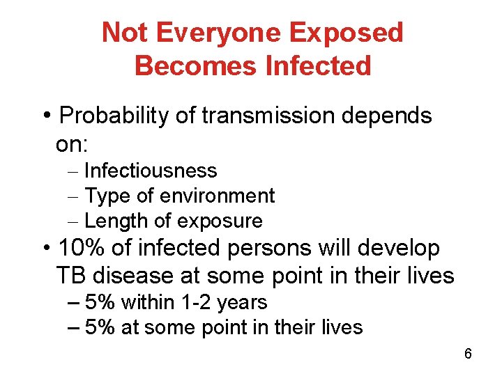 Not Everyone Exposed Becomes Infected • Probability of transmission depends on: – Infectiousness –