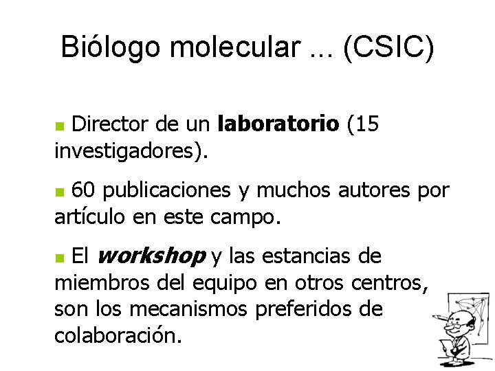 Biólogo molecular. . . (CSIC) Director de un laboratorio (15 investigadores). n 60 publicaciones