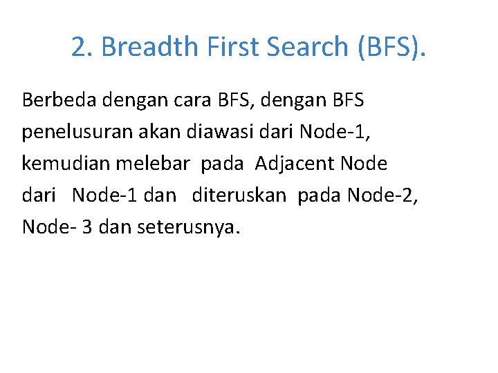 2. Breadth First Search (BFS). Berbeda dengan cara BFS, dengan BFS penelusuran akan diawasi