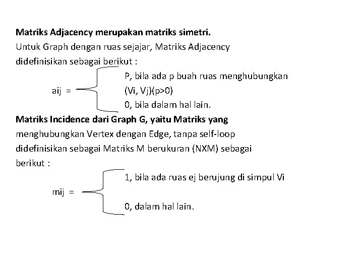 Matriks Adjacency merupakan matriks simetri. Untuk Graph dengan ruas sejajar, Matriks Adjacency didefinisikan sebagai