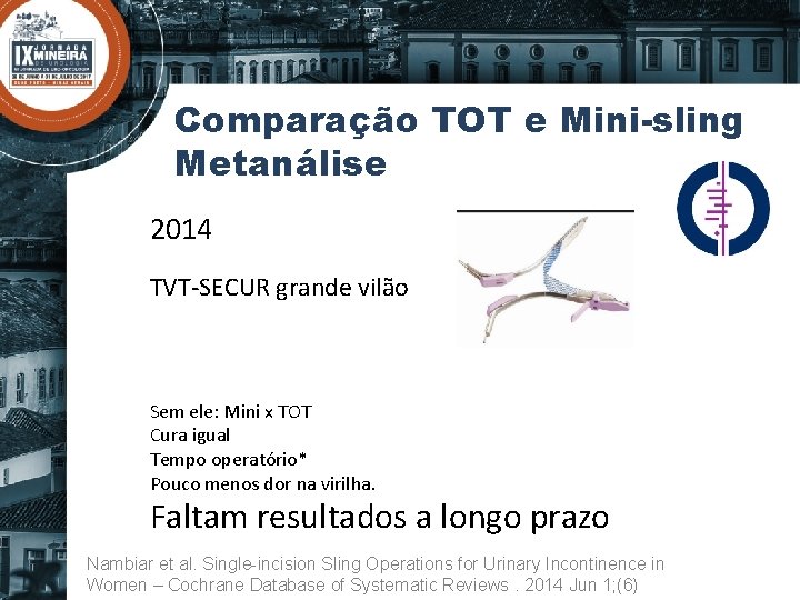 Comparação TOT e Mini-sling Metanálise 2014 TVT-SECUR grande vilão Sem ele: Mini x TOT