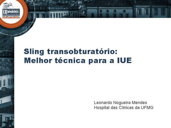 Sling transobturatório: Melhor técnica para a IUE Leonardo Nogueira Mendes Hospital das Clínicas da