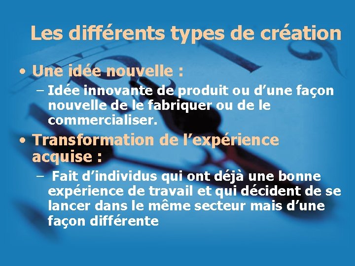 Les différents types de création • Une idée nouvelle : – Idée innovante de