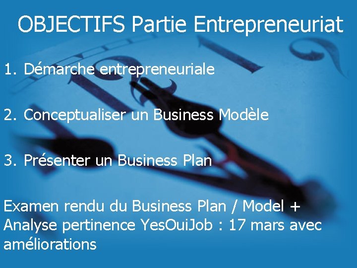 OBJECTIFS Partie Entrepreneuriat 1. Démarche entrepreneuriale 2. Conceptualiser un Business Modèle 3. Présenter un