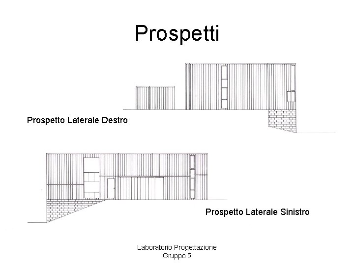 Prospetti Prospetto Laterale Destro Prospetto Laterale Sinistro Laboratorio Progettazione Gruppo 5 