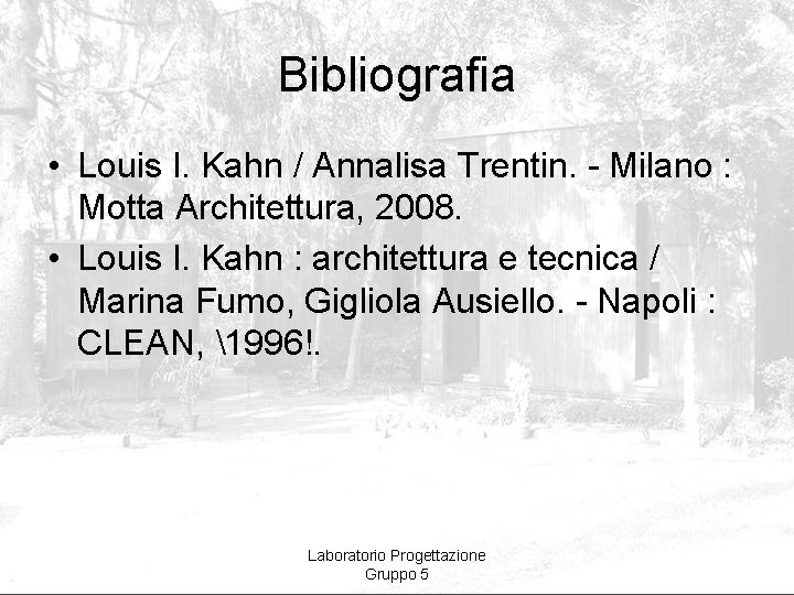 Bibliografia • Louis I. Kahn / Annalisa Trentin. - Milano : Motta Architettura, 2008.