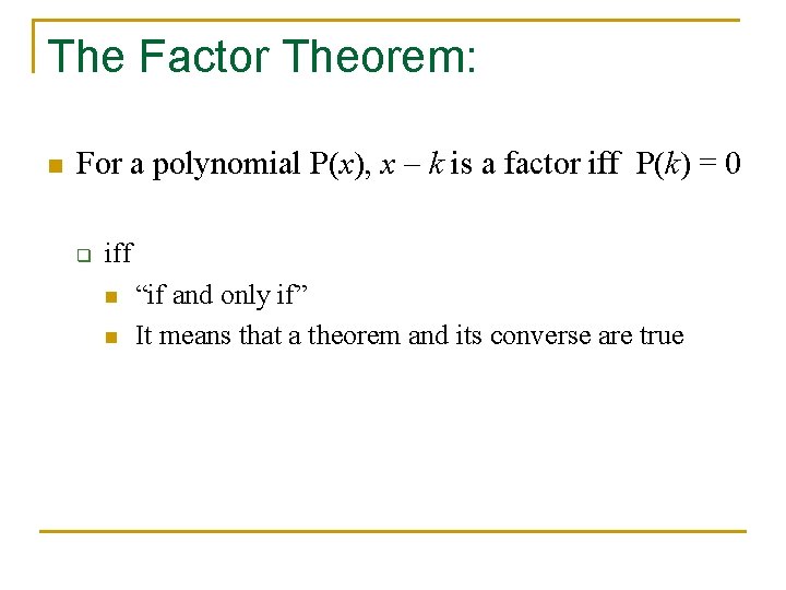 The Factor Theorem: n For a polynomial P(x), x – k is a factor The Factor Theorem: n For a polynomial P(x), x – k is a factor