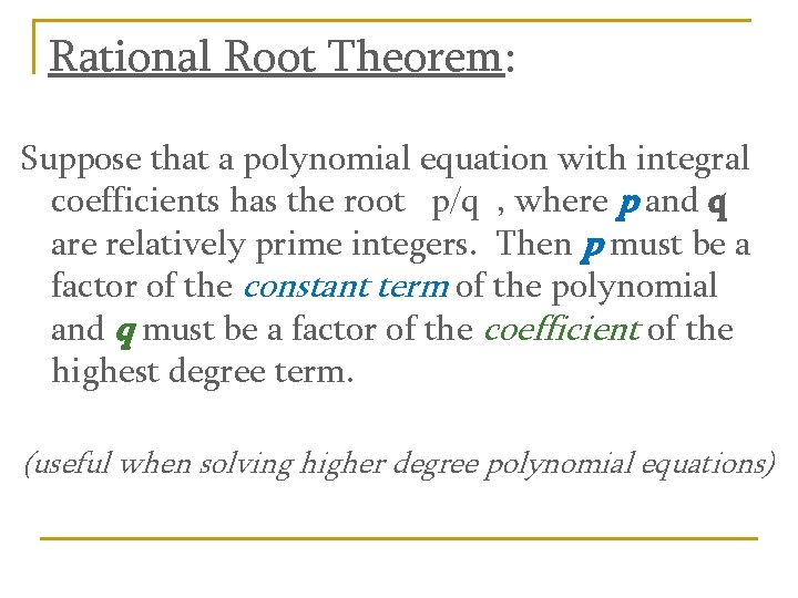 Rational Root Theorem: Suppose that a polynomial equation with integral coefficients has the root Rational Root Theorem: Suppose that a polynomial equation with integral coefficients has the root