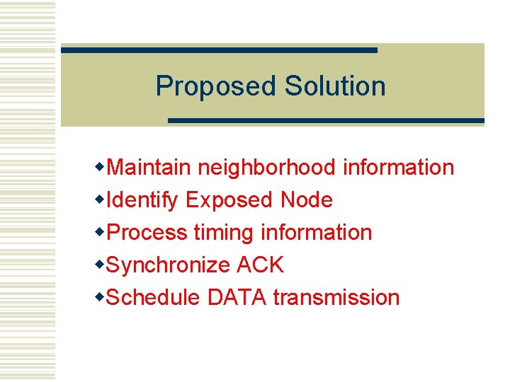 Proposed Solution w. Maintain neighborhood information w. Identify Exposed Node w. Process timing information