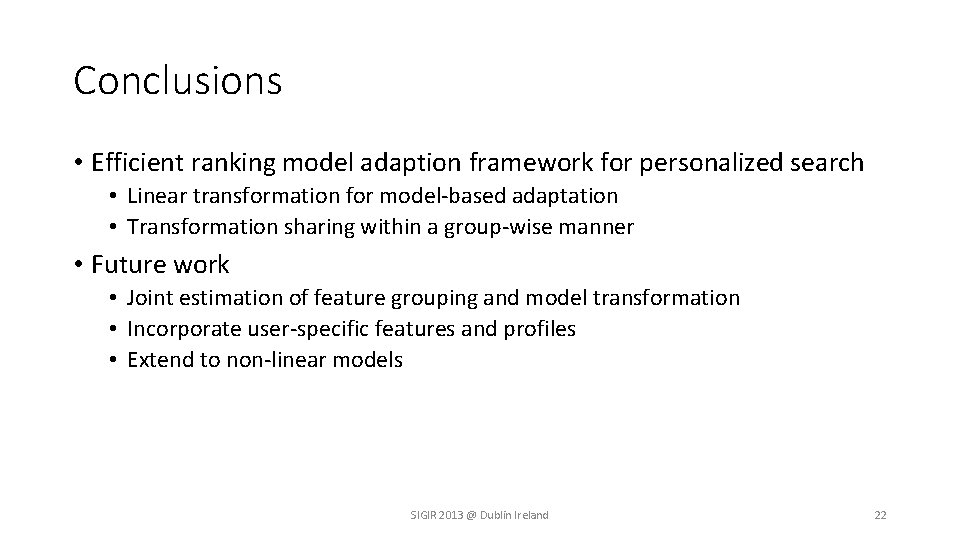 Conclusions • Efficient ranking model adaption framework for personalized search • Linear transformation for