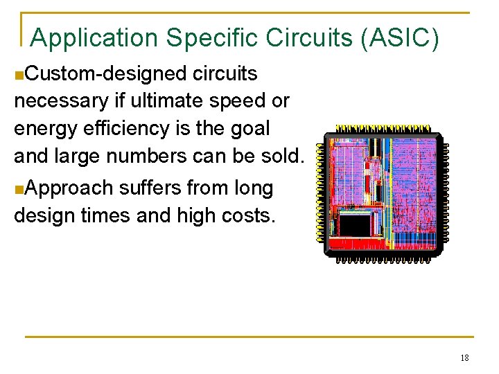 Application Specific Circuits (ASIC) n. Custom-designed circuits necessary if ultimate speed or energy efficiency