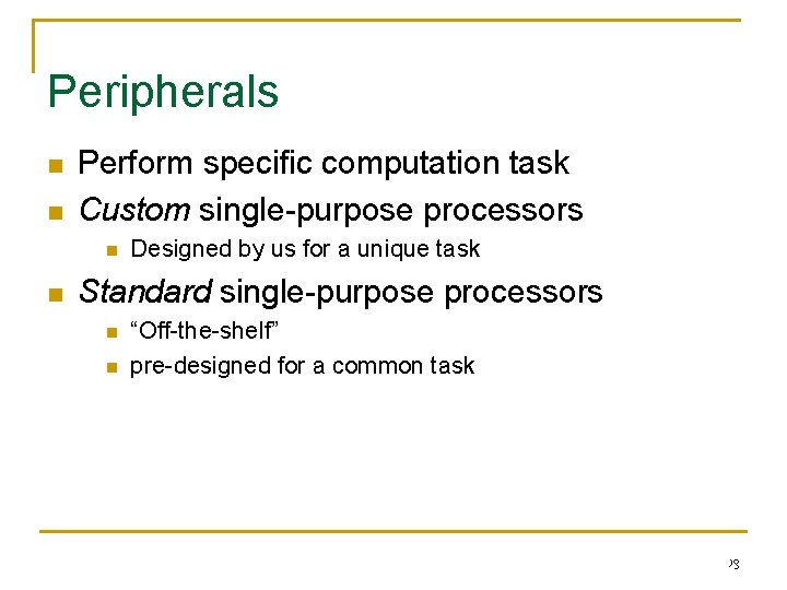 Peripherals n n Perform specific computation task Custom single-purpose processors n n Designed by