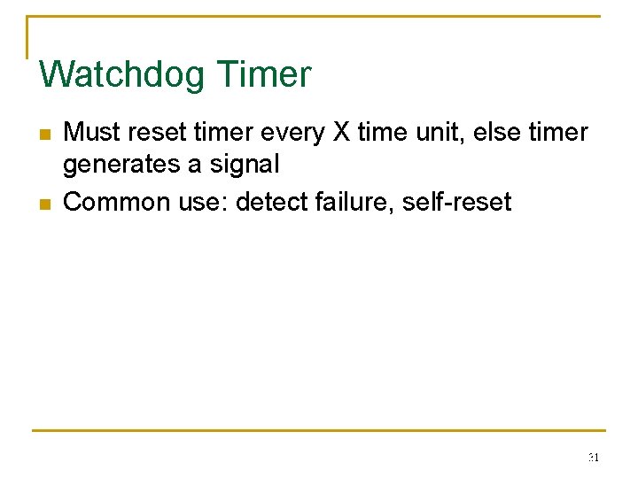 Watchdog Timer n n Must reset timer every X time unit, else timer generates