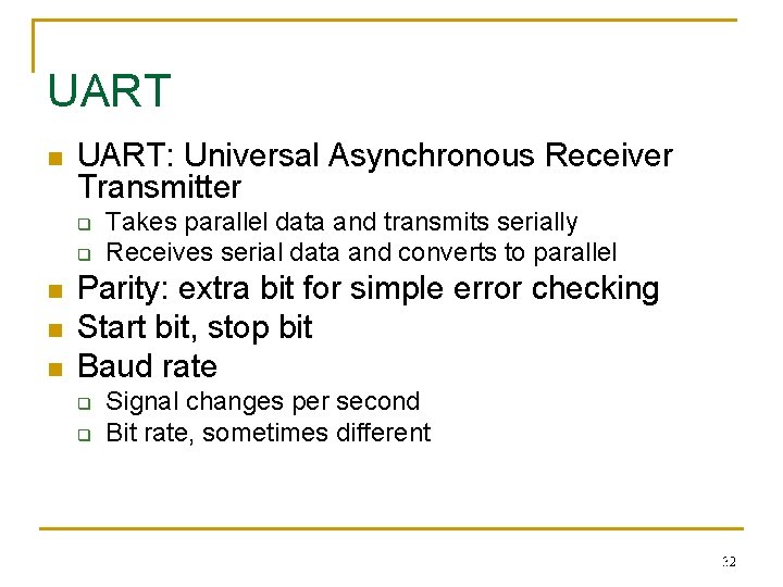 UART n UART: Universal Asynchronous Receiver Transmitter q q n n n Takes parallel