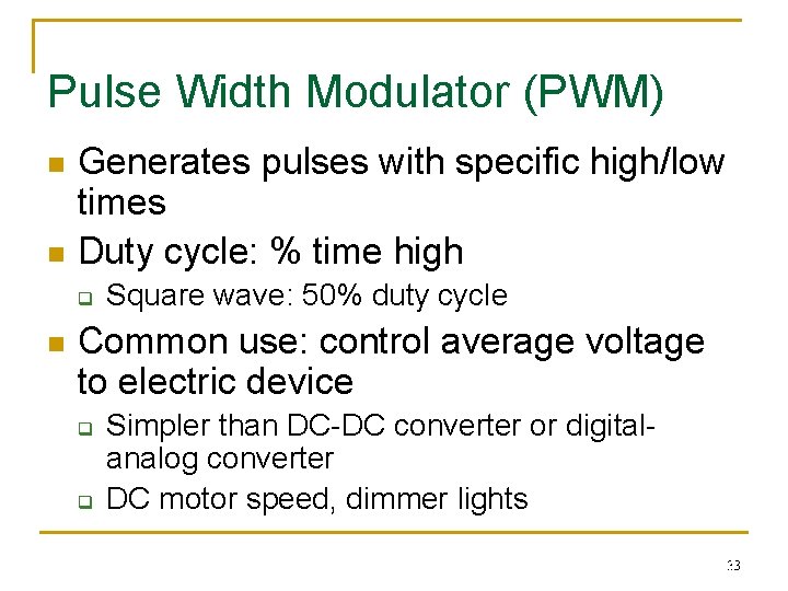 Pulse Width Modulator (PWM) n n Generates pulses with specific high/low times Duty cycle: