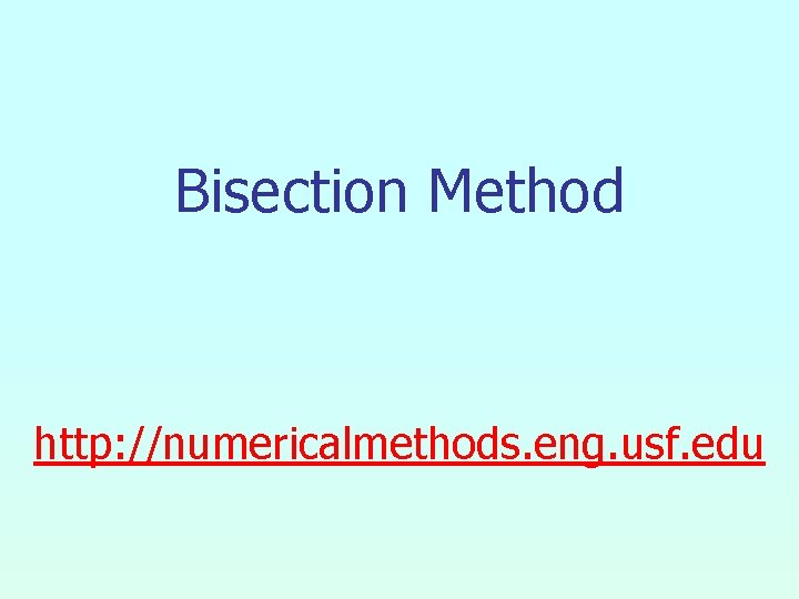 Bisection Method http: //numericalmethods. eng. usf. edu 