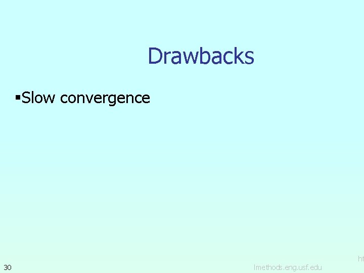 Drawbacks §Slow convergence 30 lmethods. eng. usf. edu ht 