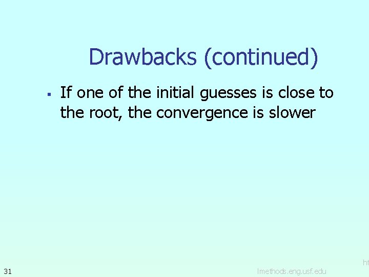 Drawbacks (continued) § 31 If one of the initial guesses is close to the