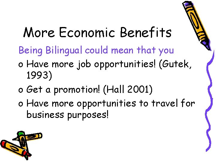More Economic Benefits Being Bilingual could mean that you o Have more job opportunities!