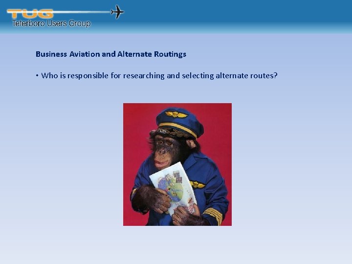 Business Aviation and Alternate Routings • Who is responsible for researching and selecting alternate