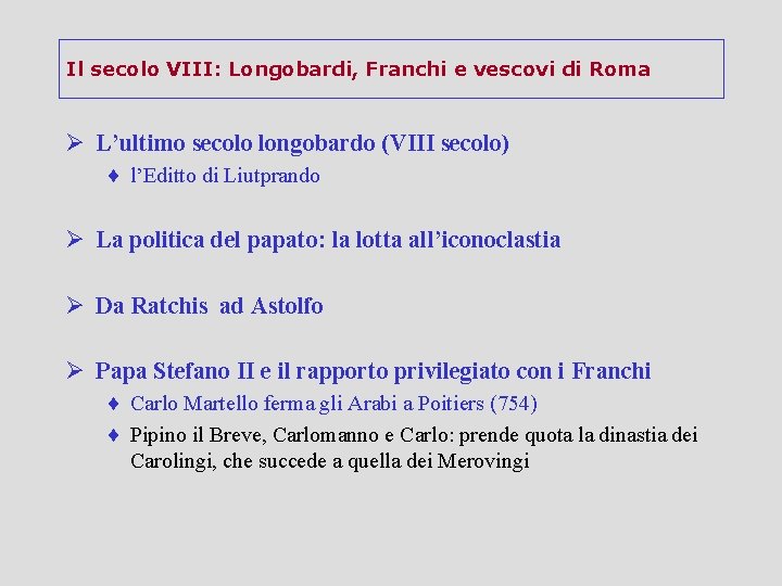 Il secolo VIII: Longobardi, Franchi e vescovi di Roma Ø L’ultimo secolo longobardo (VIII