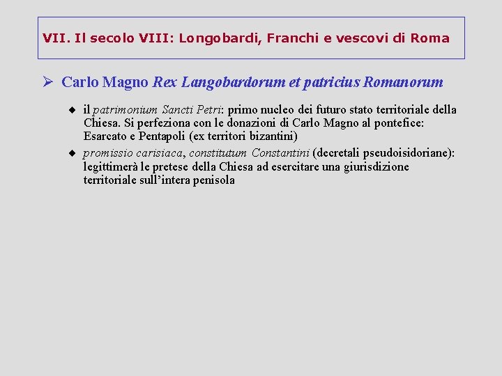 VII. Il secolo VIII: Longobardi, Franchi e vescovi di Roma Ø Carlo Magno Rex