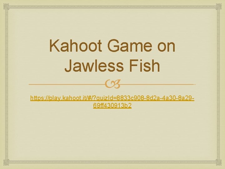 Kahoot Game on Jawless Fish https: //play. kahoot. it/#/? quiz. Id=8833 c 908 -8