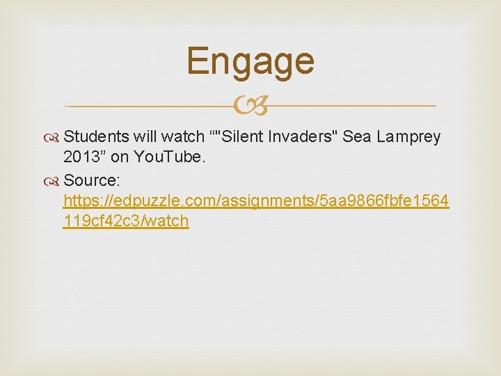 Engage Students will watch “"Silent Invaders" Sea Lamprey 2013” on You. Tube. Source: https: