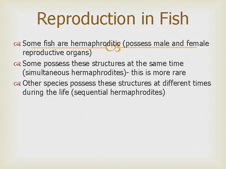 Reproduction in Fish Some fish are hermaphroditic (possess male and female reproductive organs) Some