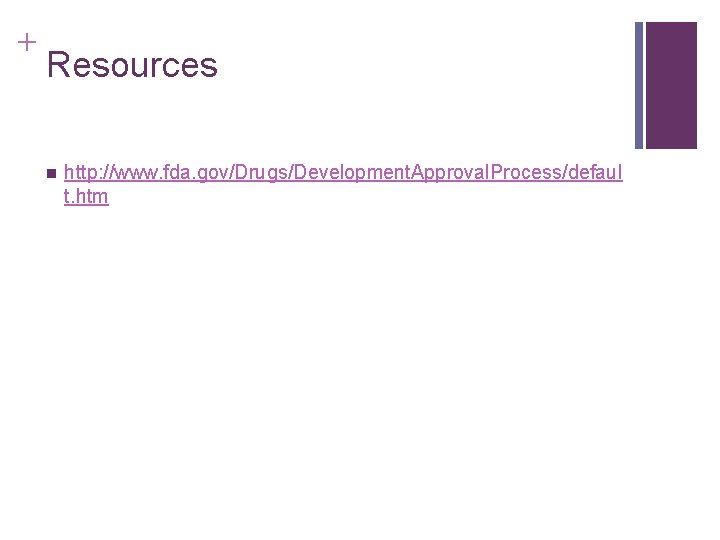 + Resources n http: //www. fda. gov/Drugs/Development. Approval. Process/defaul t. htm 
