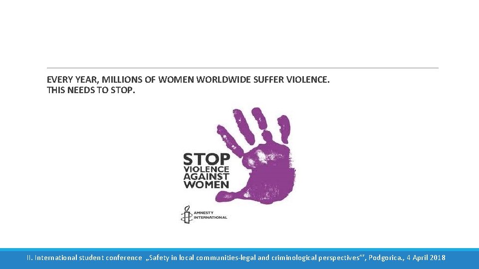 EVERY YEAR, MILLIONS OF WOMEN WORLDWIDE SUFFER VIOLENCE. THIS NEEDS TO STOP. II. International