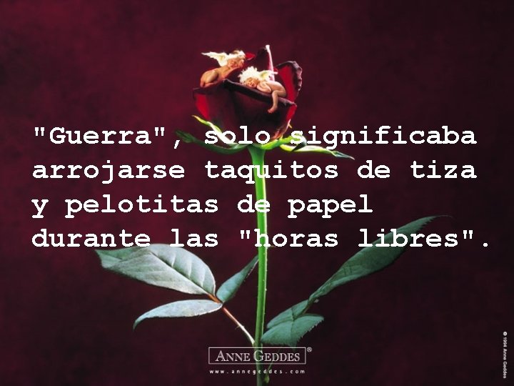 "Guerra", solo significaba arrojarse taquitos de tiza y pelotitas de papel durante las "horas