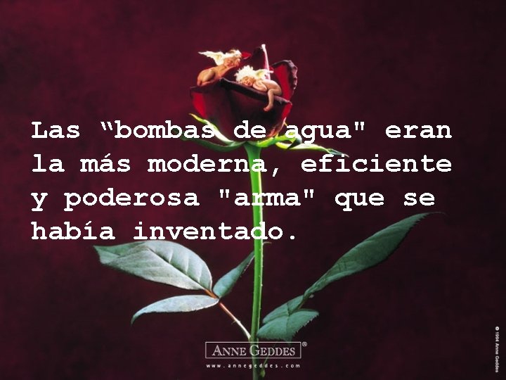 Las “bombas de agua" eran la más moderna, eficiente y poderosa "arma" que se