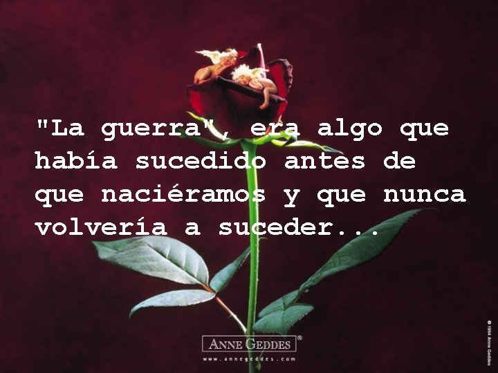 "La guerra", era algo que había sucedido antes de que naciéramos y que nunca