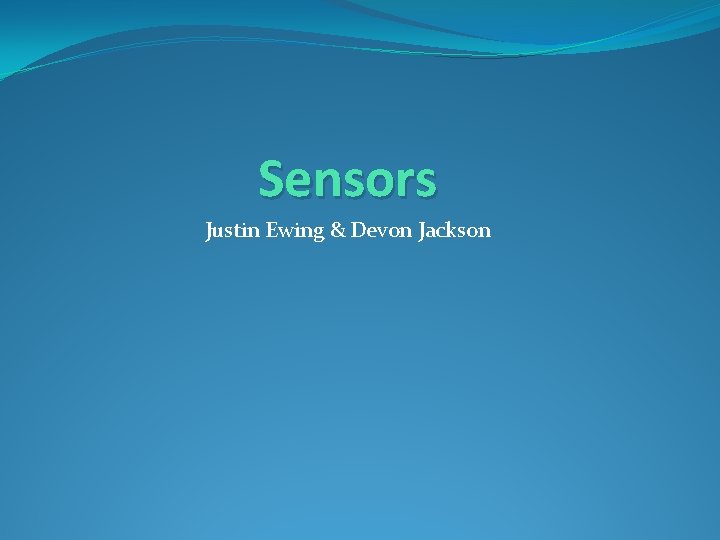 Sensors Justin Ewing & Devon Jackson 