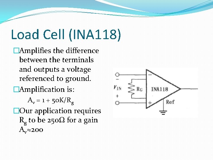 Load Cell (INA 118) �Amplifies the difference between the terminals and outputs a voltage