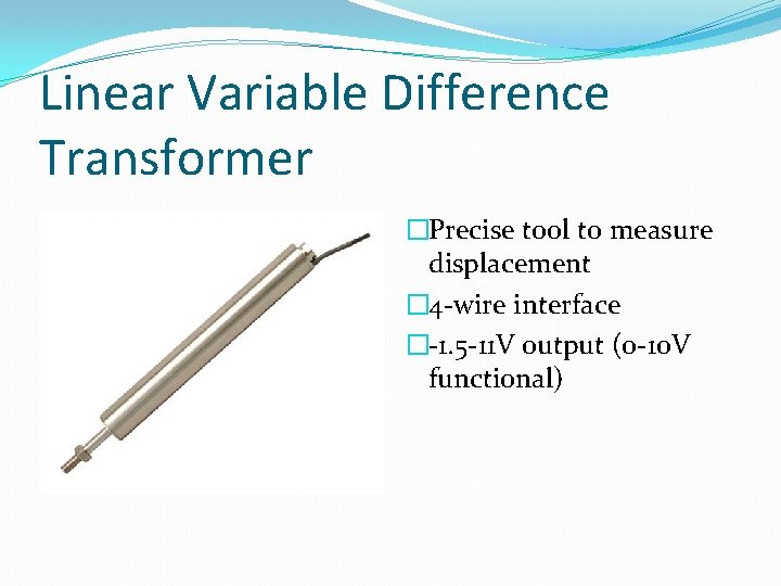 Linear Variable Difference Transformer �Precise tool to measure displacement � 4 -wire interface �-1.
