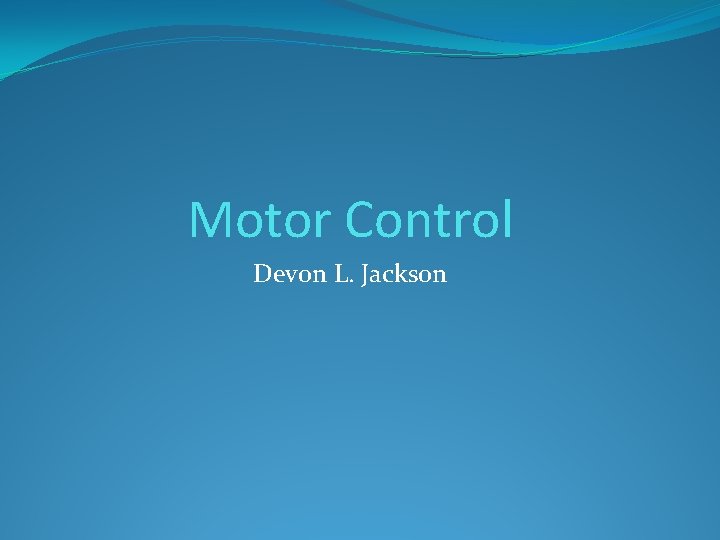 Motor Control Devon L. Jackson 