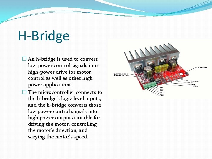 H-Bridge � An h-bridge is used to convert low-power control signals into high-power drive