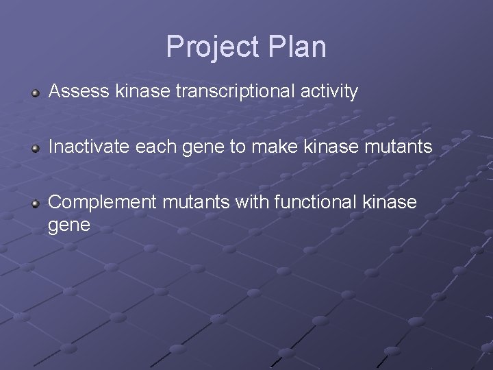Project Plan Assess kinase transcriptional activity Inactivate each gene to make kinase mutants Complement