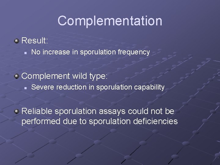 Complementation Result: n No increase in sporulation frequency Complement wild type: n Severe reduction
