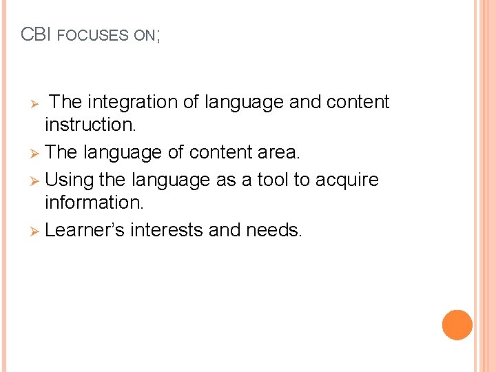 CBI FOCUSES ON; Ø The integration of language and content instruction. Ø The language