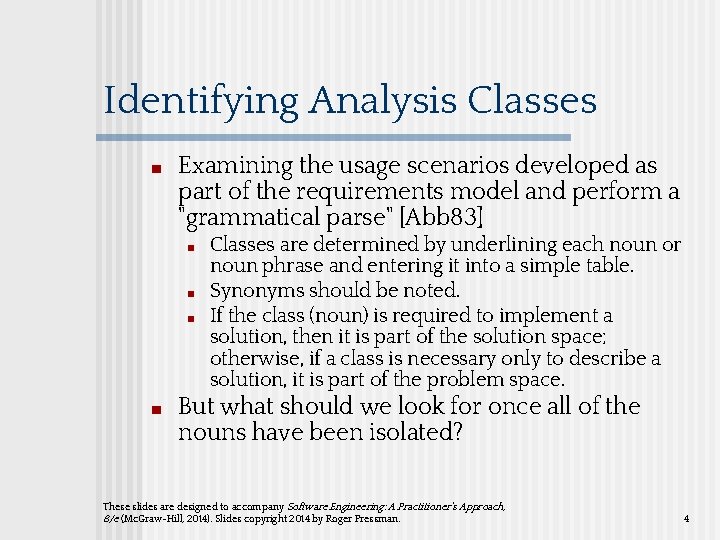 Identifying Analysis Classes ■ Examining the usage scenarios developed as part of the requirements Identifying Analysis Classes ■ Examining the usage scenarios developed as part of the requirements