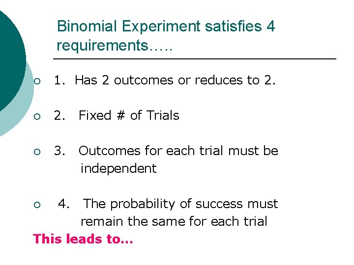 Binomial Experiment satisfies 4 requirements…. . ¡ 1. Has 2 outcomes or reduces to