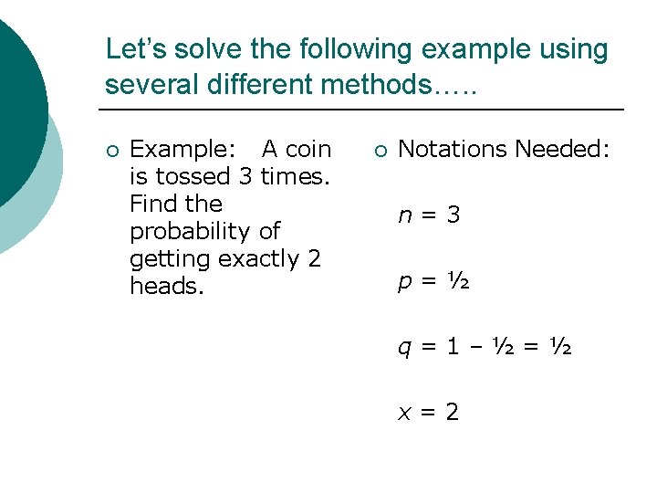 Let’s solve the following example using several different methods…. . ¡ Example: A coin