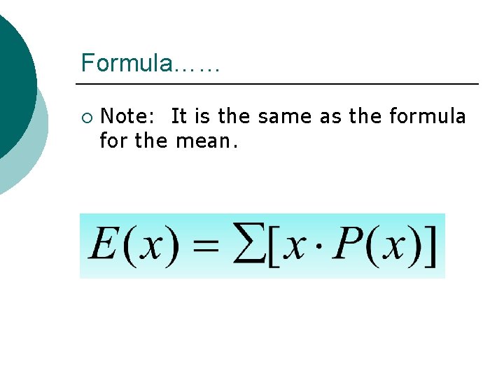Formula…… ¡ Note: It is the same as the formula for the mean. 